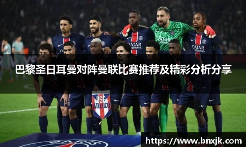 巴黎圣日耳曼对阵曼联比赛推荐及精彩分析分享