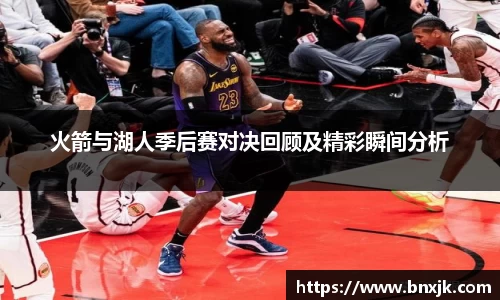 火箭与湖人季后赛对决回顾及精彩瞬间分析